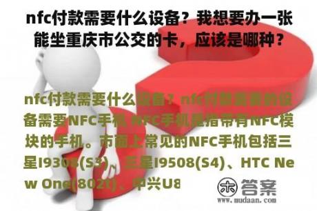 nfc付款需要什么设备？我想要办一张能坐重庆市公交的卡，应该是哪种？