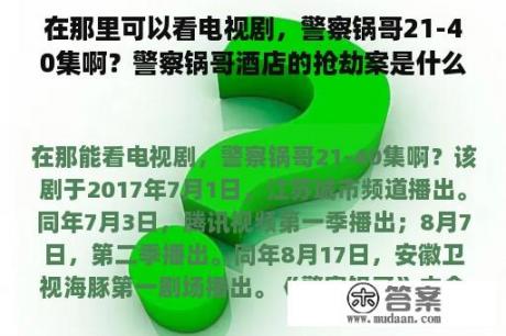 在那里可以看电视剧，警察锅哥21-40集啊？警察锅哥酒店的抢劫案是什么？