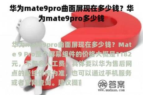 华为mate9pro曲面屏现在多少钱？华为mate9pro多少钱