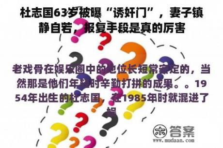 杜志国63岁被曝“诱奸门”，妻子镇静自若，报复手段是真的厉害