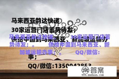 马来西亚韵达快递
30家运营门店蓄势待发；
供给中国到马来西亚、新加坡运输办事；
QQ/微信:1350042853