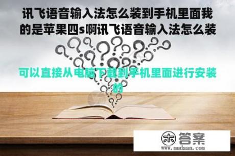 讯飞语音输入法怎么装到手机里面我的是苹果四s啊讯飞语音输入法怎么装到手机里？