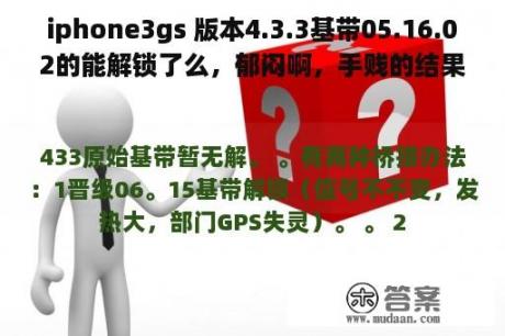 iphone3gs 版本4.3.3基带05.16.02的能解锁了么，郁闷啊，手贱的结果！