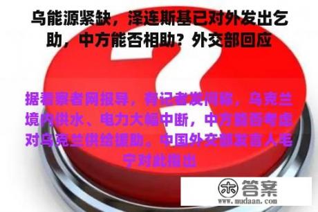 乌能源紧缺，泽连斯基已对外发出乞助，中方能否相助？外交部回应