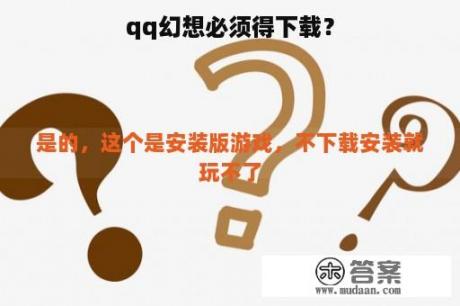 qq幻想必须得下载？