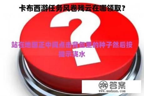 卡布西游任务风卷残云在哪领取？