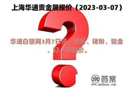 上海华通贵金属报价（2023-03-07）