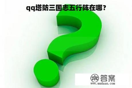 qq塔防三国志五行阵在哪？