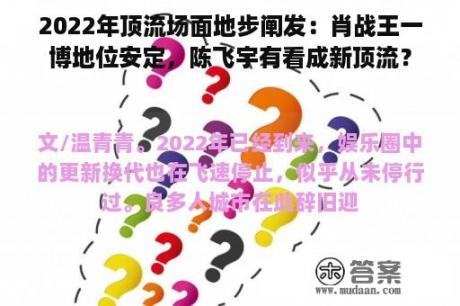 2022年顶流场面地步阐发：肖战王一博地位安定，陈飞宇有看成新顶流？