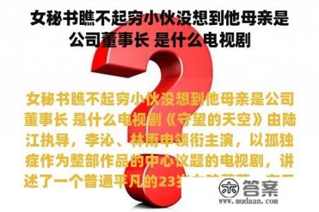 女秘书瞧不起穷小伙没想到他母亲是公司董事长 是什么电视剧