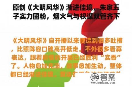 原创《大明风华》渐进佳境，朱家五子实力圈粉，烟火气与权谋双管齐下