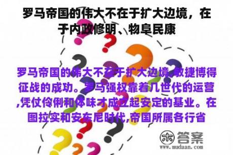 罗马帝国的伟大不在于扩大边境，在于内政修明、物阜民康