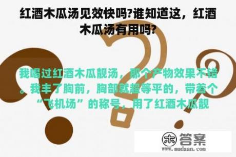 红酒木瓜汤见效快吗?谁知道这，红酒木瓜汤有用吗?