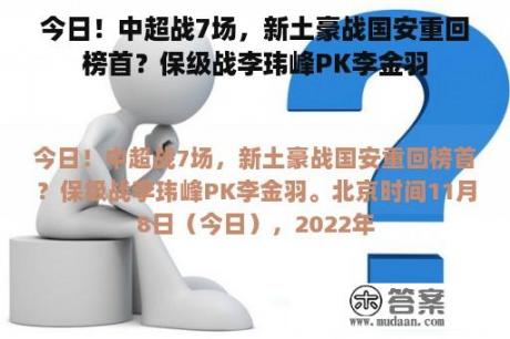 今日！中超战7场，新土豪战国安重回榜首？保级战李玮峰PK李金羽