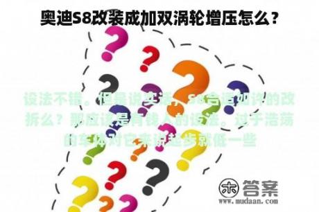 奥迪S8改装成加双涡轮增压怎么？