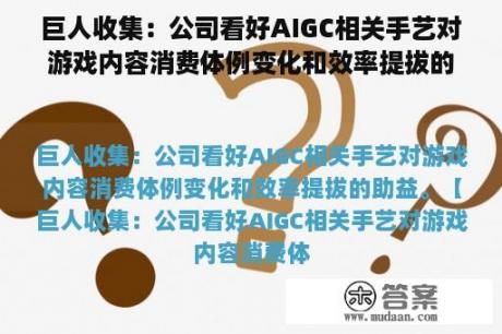 巨人收集：公司看好AIGC相关手艺对游戏内容消费体例变化和效率提拔的助益