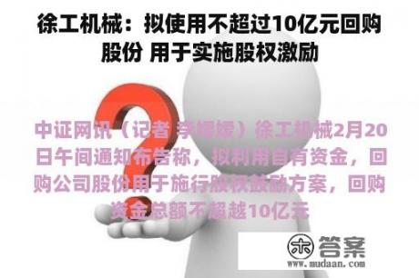 徐工机械：拟使用不超过10亿元回购股份 用于实施股权激励