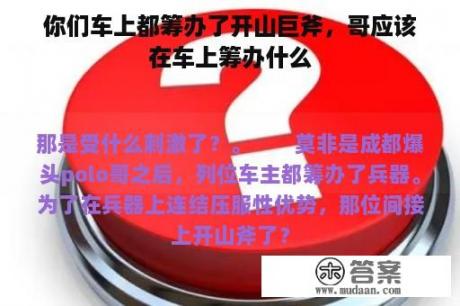 你们车上都筹办了开山巨斧，哥应该在车上筹办什么