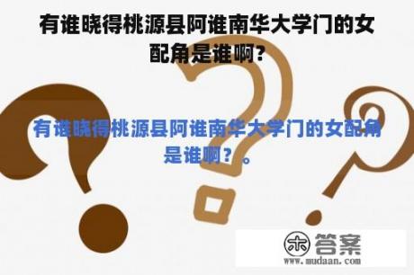 有谁晓得桃源县阿谁南华大学门的女配角是谁啊？