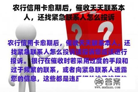 农行信用卡愈期后，催收天天联系本人，还找紧急联系人怎么投诉