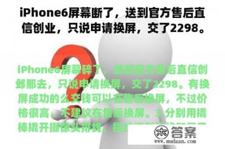 iPhone6屏幕断了，送到官方售后直信创业，只说申请换屏，交了2298。换屏成功吗？