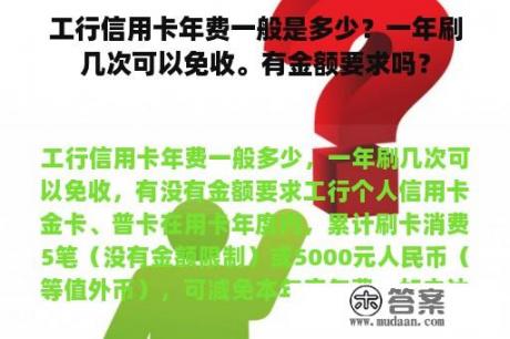 工行信用卡年费一般是多少？一年刷几次可以免收。有金额要求吗？