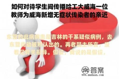 如何对待学生间传播哈工大威海一位教师为威海新增无症状传染者的亲近接触者？