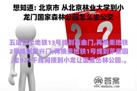 想知道: 北京市 从北京林业大学到小龙门国家森林公园怎么坐公交