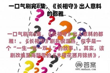 一口气刷完8集，《长相守》出人意料的都雅