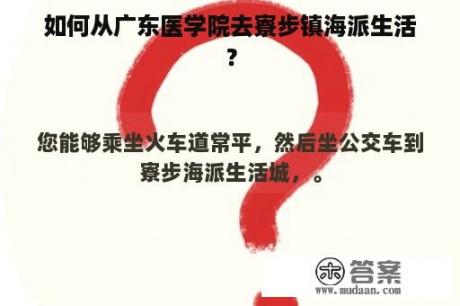 如何从广东医学院去寮步镇海派生活？