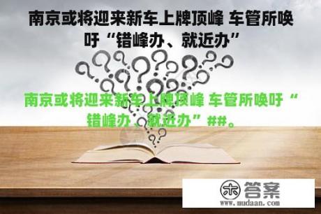 南京或将迎来新车上牌顶峰 车管所唤吁“错峰办、就近办”