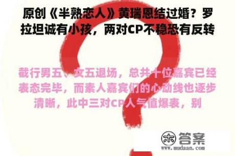 原创《半熟恋人》黄瑞恩结过婚？罗拉坦诚有小孩，两对CP不稳恐有反转