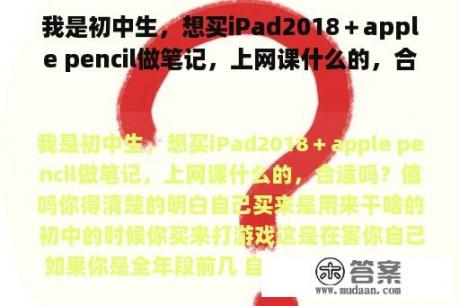 我是初中生，想买iPad2018＋apple pencil做笔记，上网课什么的，合适吗？值得吗？