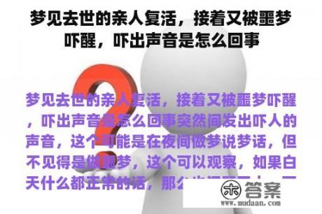 梦见去世的亲人复活，接着又被噩梦吓醒，吓出声音是怎么回事