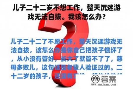 儿子二十二岁不想工作，整天沉迷游戏无法自拔。我该怎么办？