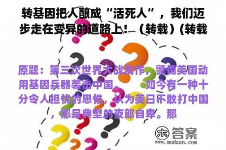 转基因把人酿成“活死人”，我们迈步走在变异的道路上！（转载）(转载)