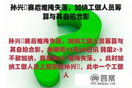 孙兴慜赛后难掩失落，加纳工做人员筹算与其自拍合影