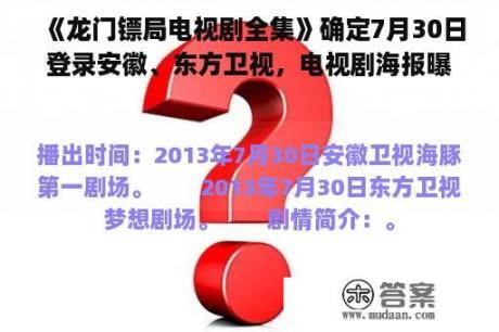 《龙门镖局电视剧全集》确定7月30日登录安徽、东方卫视，电视剧海报曝(转载)