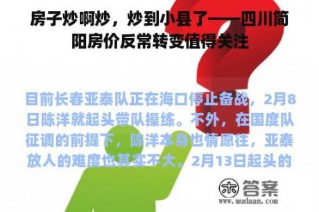 房子炒啊炒，炒到小县了——四川简阳房价反常转变值得关注