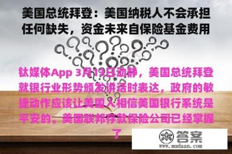 美国总统拜登：美国纳税人不会承担任何缺失，资金未来自保险基金费用