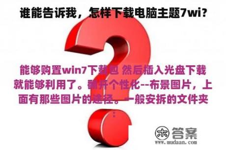 谁能告诉我，怎样下载电脑主题7wi？