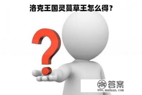 洛克王国灵蔓草王怎么得？