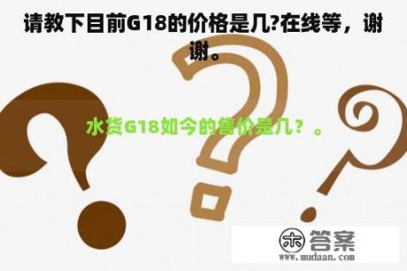 请教下目前G18的价格是几?在线等，谢谢。