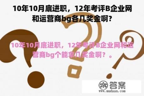 10年10月底进职，12年考评B企业网和运营商bg各几奖金啊？