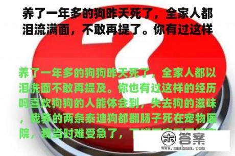 养了一年多的狗昨天死了，全家人都泪流满面，不敢再提了。你有过这样的经历吗？