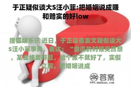 于正疑似谈大S汪小菲:把婚姻说成赚和赔实的好low