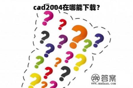 cad2004在哪能下载？