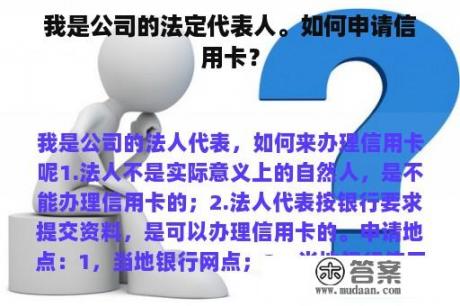 我是公司的法定代表人。如何申请信用卡？