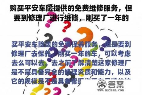 购买平安车险提供的免费维修服务，但要到修理厂进行维修，刚买了一年的车，可以考虑去吗？