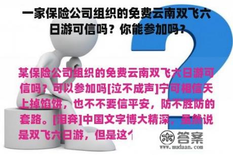 一家保险公司组织的免费云南双飞六日游可信吗？你能参加吗？